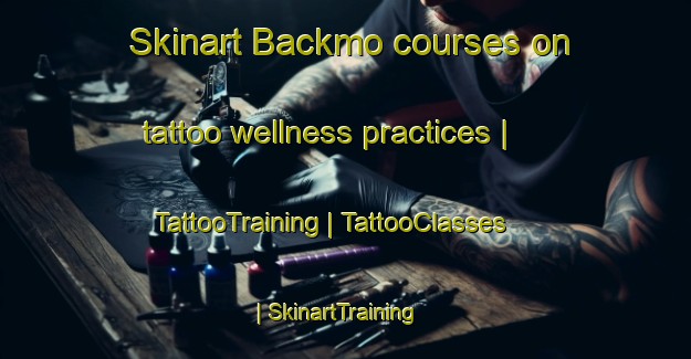 Skinart Backmo courses on tattoo wellness practices | TattooTraining | TattooClasses | SkinartTraining-Sweden